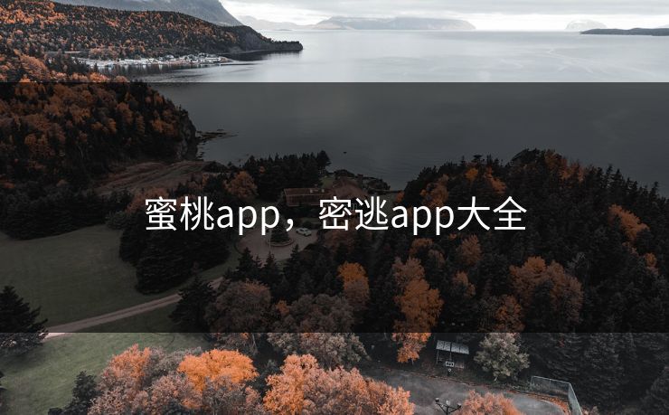 蜜桃app，密逃app大全